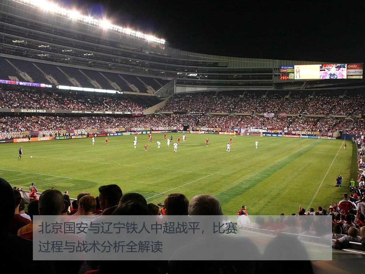 北京国安与辽宁铁人中超战平，比赛过程与战术分析全解读