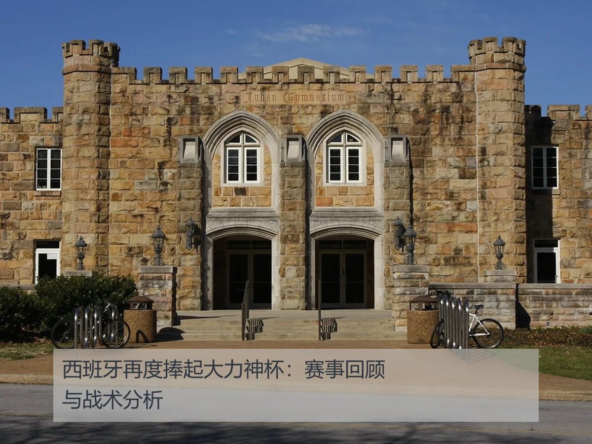 西班牙再度捧起大力神杯:赛事回顾与战术分析